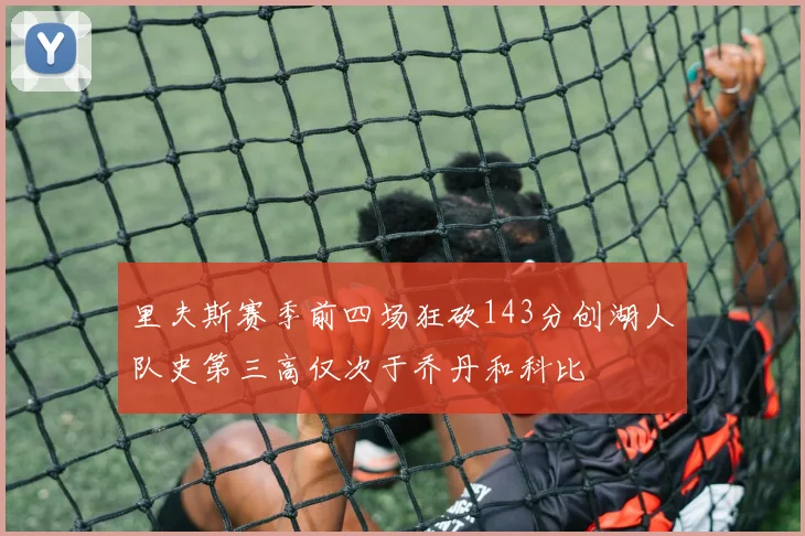 里夫斯赛季前四场狂砍143分创湖人队史第三高仅次于乔丹和科比