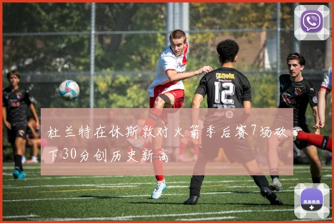 杜兰特在休斯敦对火箭季后赛7场砍下30分创历史新高