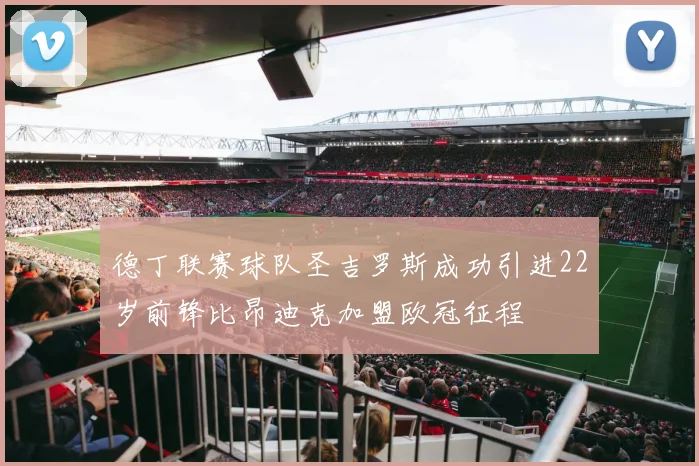 德丁联赛球队圣吉罗斯成功引进22岁前锋比昂迪克加盟欧冠征程
